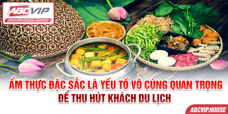 Ẩm thực đặc sắc là yếu tố vô cùng quan trọng để thu hút khách du lịch